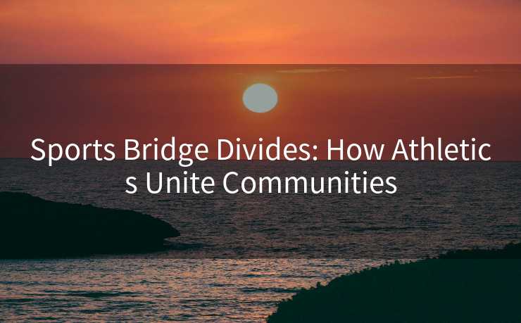 Sports Bridge Divides: How Athletics Unite Communities