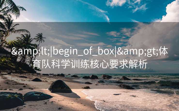 <|begin_of_box|>体育队科学训练核心要求解析