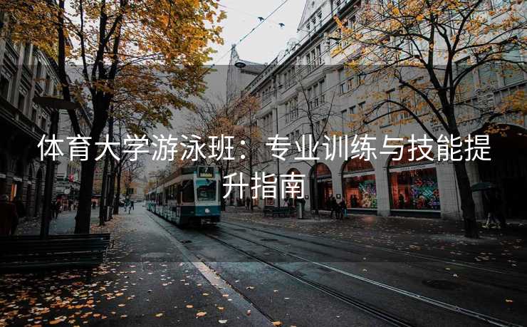 体育大学游泳班：专业训练与技能提升指南