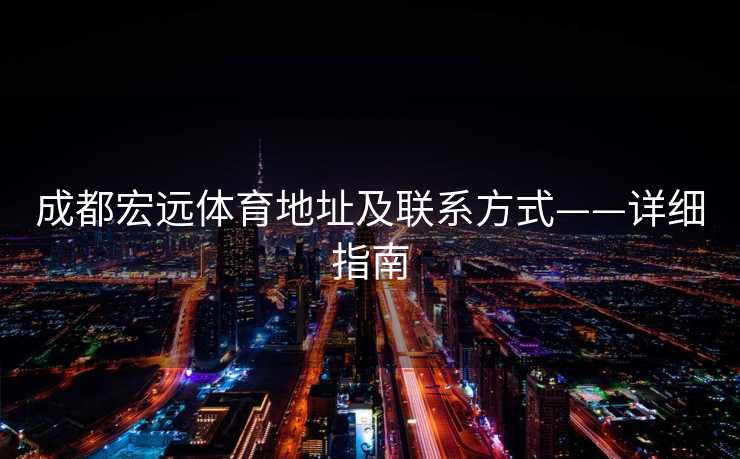 成都宏远体育地址及联系方式——详细指南