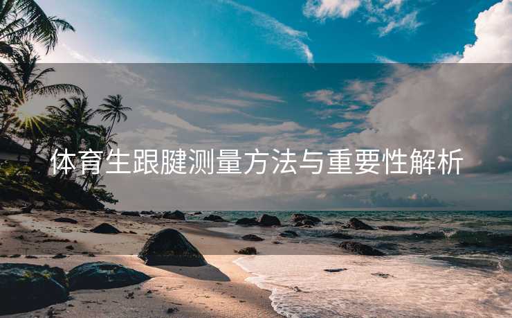 体育生跟腱测量方法与重要性解析